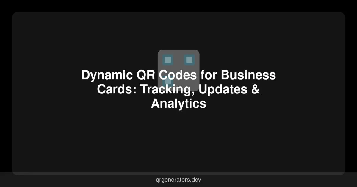 Dynamic QR Codes for Business Cards: Tracking, Updates & Analytics