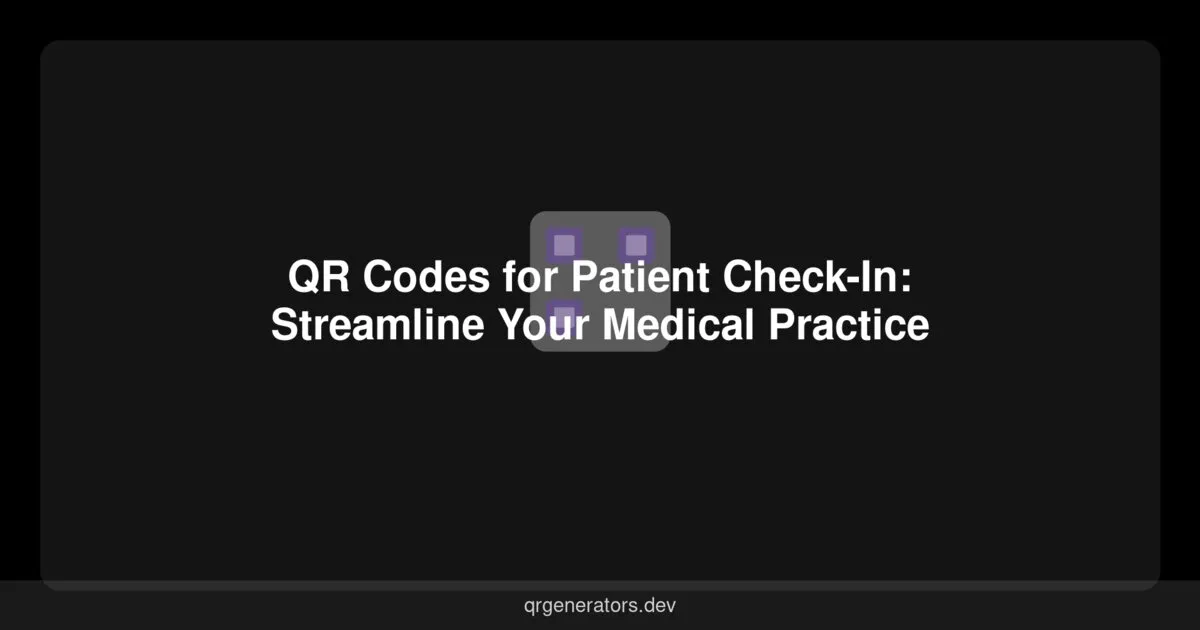 QR Codes for Patient Check-In: Streamline Your Medical Practice