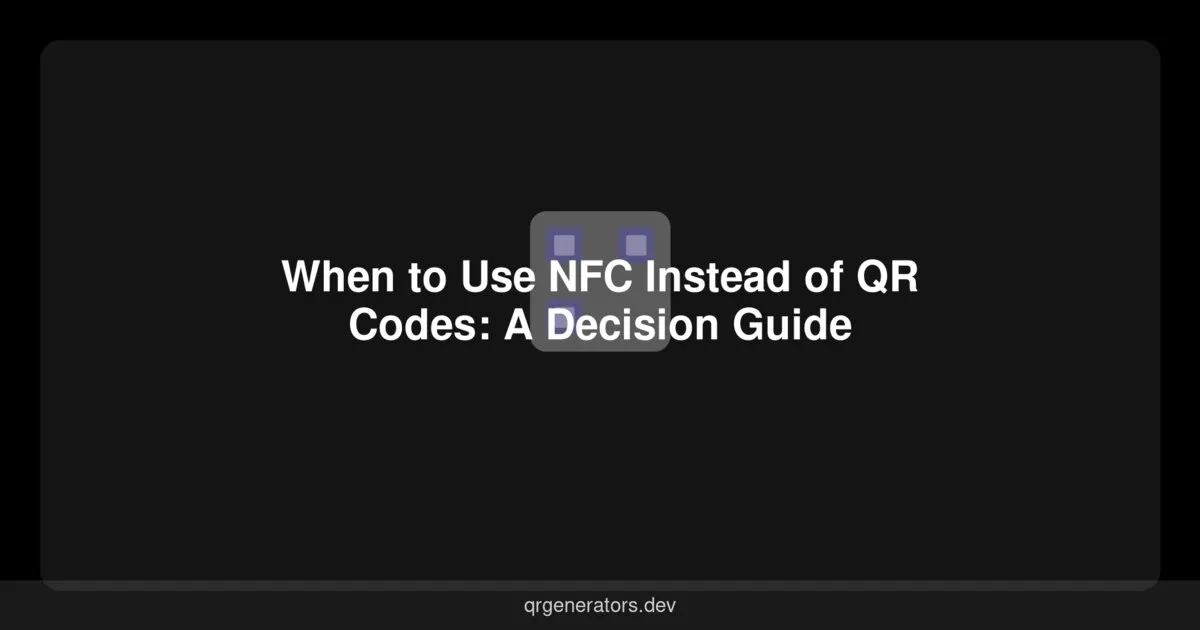 When to Use NFC Instead of QR Codes: A Decision Guide